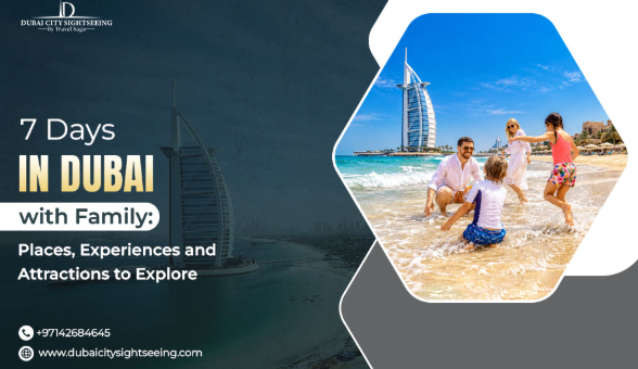 7 Days in Dubai with Family: Places, Experiences and Attractions to Explore